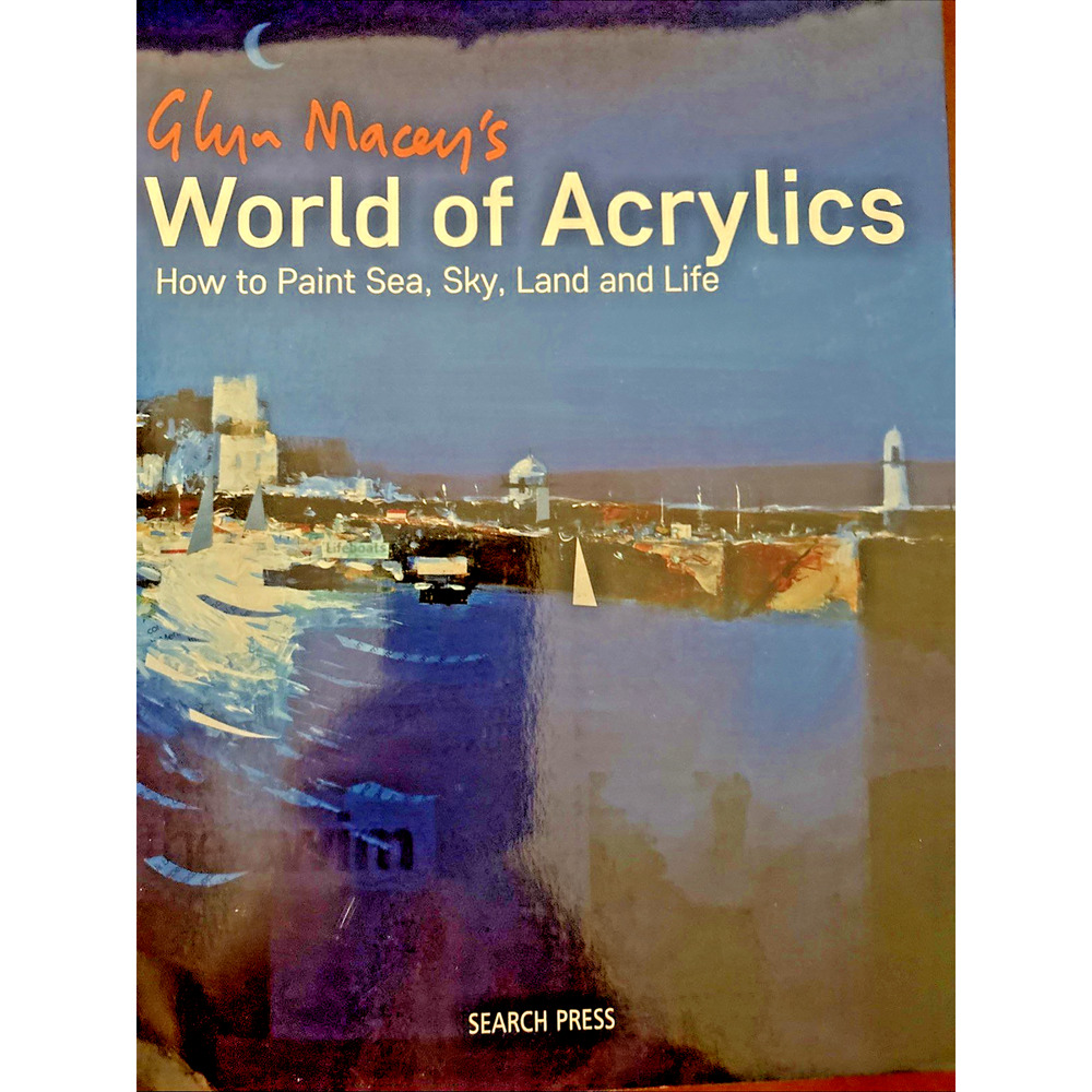 Glyn Macey's World of Acrylics: How to Paint Sea, Sky, Land and Life